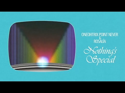 Oneohtrix Point Never &amp; ROSALÍA - Nothing&#039;s Special (Official Lyric Video)