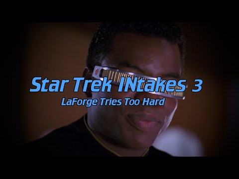 Star Trek INtakes: LaForge Tries Too Hard