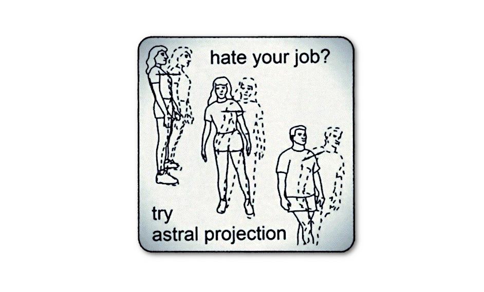 Hate your job? Try astral projection