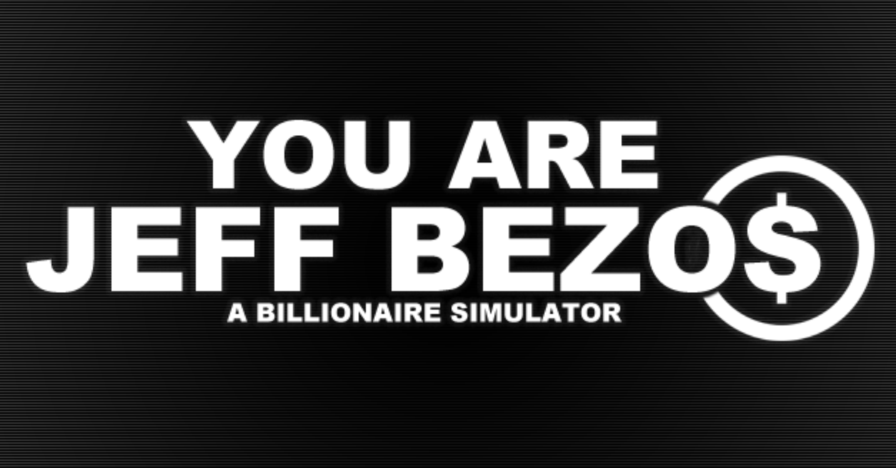 You Are Jeff Bezos: A Billionaire Simulator