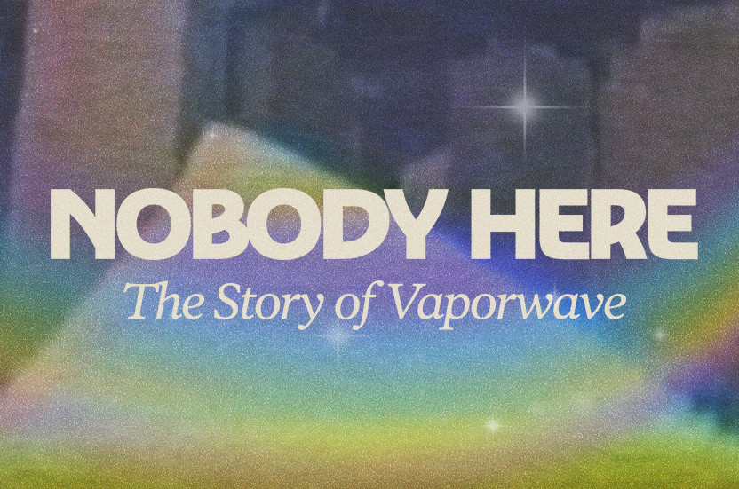 NOBODY HERE - The Story of Vaporwave